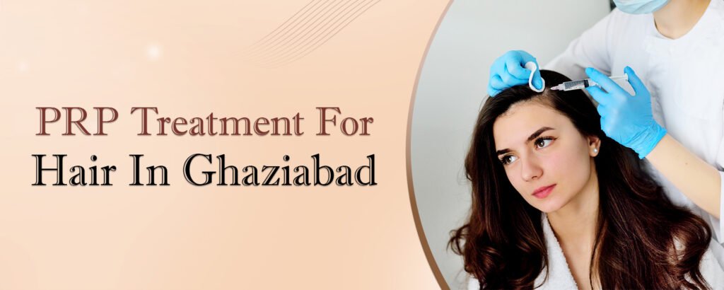 PRP Treatment For Hair In Ghaziabad