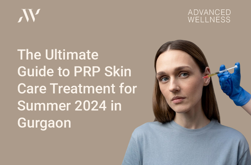The Ultimate Guide to PRP Skin Care Treatment for Summer 2024 in Gurgaon