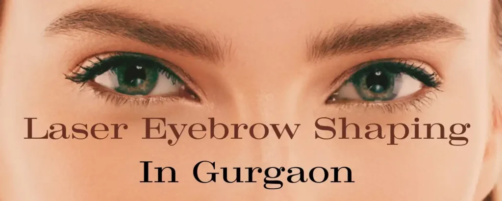 Laser Eyebrow Shaping in Gurgaon